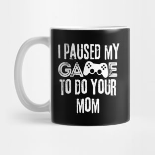 Paused My Game To Do Your Mom Mug